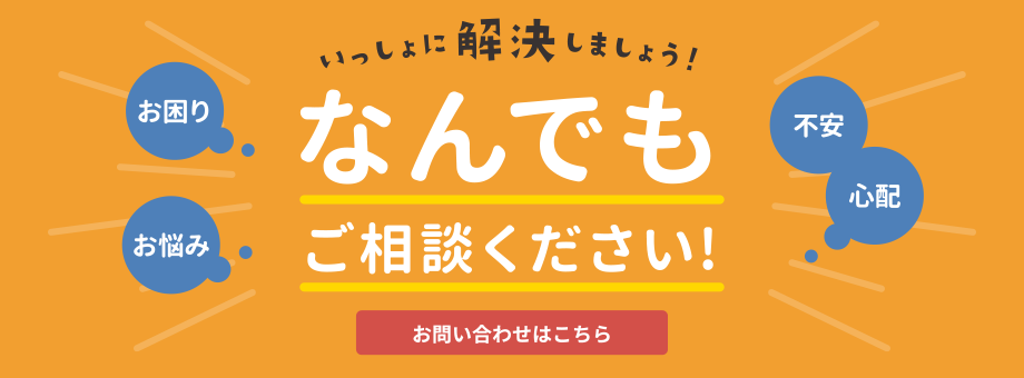 いっしょに解決しましょう! なんでもご相談ください! お問い合わせはこちら